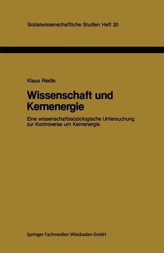 Wissenschaft und Kernenergie: Eine wissenschaftssoziologische Untersuchung zur Kontroverse um Kernenergie (Sozialwissenschaftliche Studien, 20) (German Edition)