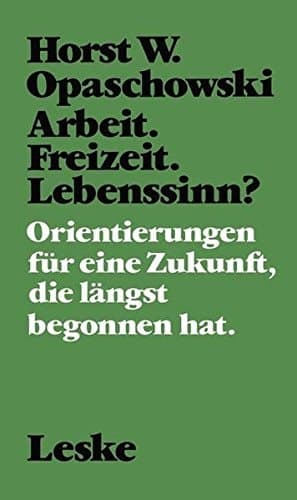 Arbeit. Freizeit. Lebenssinn? Orientierungen für eine Zukunft, die längst begonnen hat.