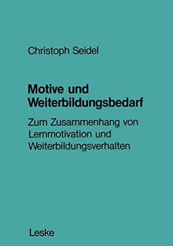 Motive und Weiterbildungsbedarf Zum Zusammenhang von Lernmotivation und Weiterbildungsverhalten