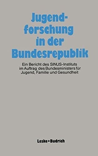 Jugendforschung in der Bundesrepublik: Ein Bericht des SINUS-Instituts im Auftrag des Bundesministers für Jugend, Familie und Gesundheit (German Edition)