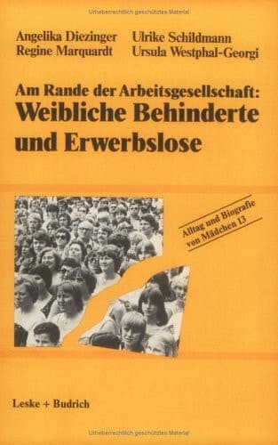 Am Rande der Arbeitsgesellschaft: Weibliche Behinderte und Erwerbslose