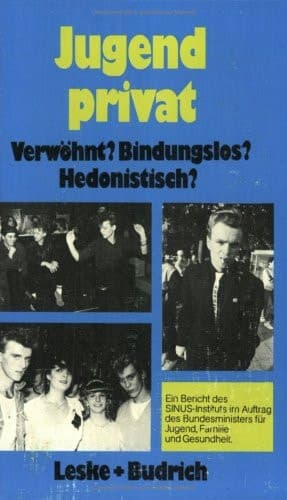Jugend privat Verwöhnt? Bindungslos? Hedonistisch? Ein Bericht des SINUS-Instituts im Auftrag des Bundesministers für Jugend, Familie und Gesundheit