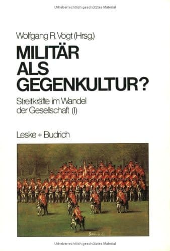 Militär als Gegenkultur: Streitkräfte im Wandel der Gesellschaft (I) (Streitkreafte Im Wandel Der Gesellschaft) (German Edition)