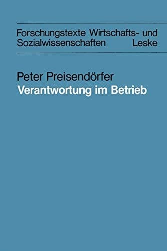 Verantwortung im Betrieb Eine theoretische und empirische Analyse der Verantwortungskonzepte sowie von Problemen der Verantwortung in betrieblichen Kontexten