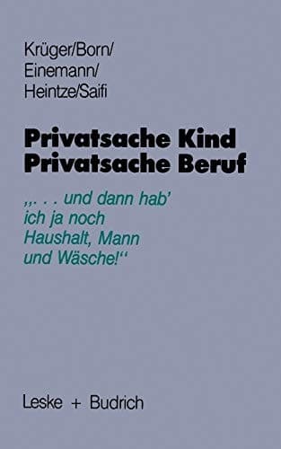 Privatsache Kind — Privatsache Beruf „... und dann hab' ich ja noch Haushalt, Mann und Wäsche“