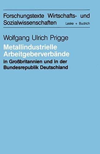 Metallindustrielle Arbeitgeberverbände in Großbritannien und der Bundesrepublik Deutschland: eine systemtheoretische Studie (Forschungstexte Wirtschafts- und Sozialwissenschaften, 18) (German Edition)