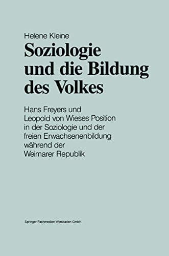 Soziologie und die Bildung des Volkes Hans Freyers und Leopold von Wieses Position in der Soziologie und der freien Erwachsenenbildung während der Weimarer Republik