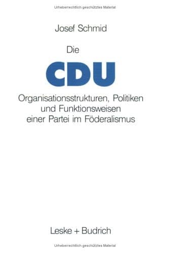 Die CDU: Organisationsstrukturen, Politiken und Funktionsweisen einer Partei im Föderalismus (German Edition)