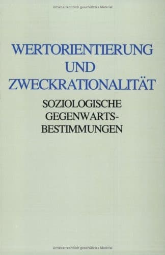 Wertorientierung und Zweckrationalität Soziologische Gegenwartsbestimmungen. Friedrich Fürstenberg zum 60. Geburtstag