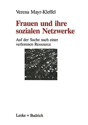 Frauen und ihre sozialen Netzwerke: Auf der Suche nach einer verlorenen Ressource (German Edition)