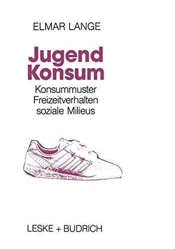 Jugendkonsum: Empirische Untersuchungen über Konsummuster, Freizeitverhalten und soziale Milieu bei Jugendlichen in der Bundesrepublik Deutschland (German Edition)