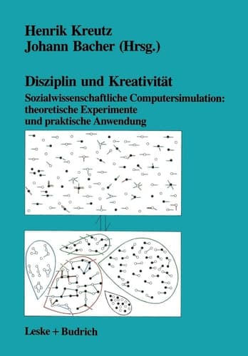 Disziplin und Kreativität Sozialwissenschaftliche Computersimulation: theoretische Experimente und praktische Anwendung