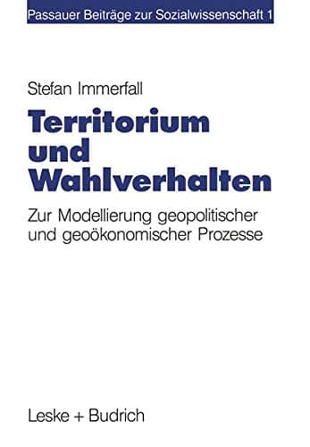 Territorium und Wahlverhalten: Zur Modellierung geopolitischer und geoökonomischer Prozesse (Passauer Beiträge zur Sozialwissenschaft) (German Edition)