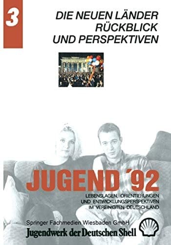 Jugend ’92 Lebenslagen, Orientierungen und Entwicklungsperspektiven im vereinigten Deutschland. Band 3: Die neuen Länder: Rückblick und Perspektiven