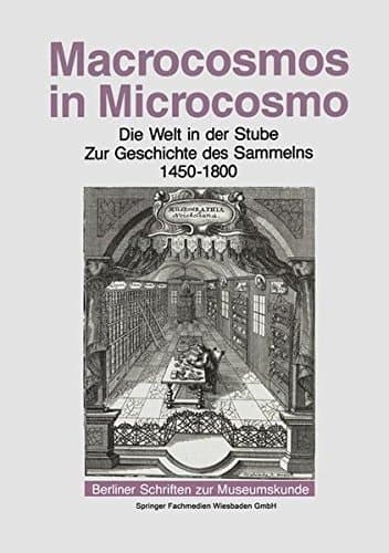 Macrocosmos in Microcosmo Die Welt in der Stube Zur Geschichte des Sammelns 1450 bis 1800