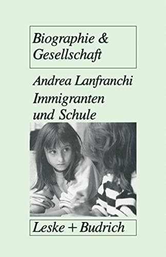 Immigranten und Schule: Transformationsprozesse in traditionalen Familienwelten als Voraussetzung für schulisches Überleben von Immigrantenkindern (Biographie & Gesellschaft, 18) (German Edition)