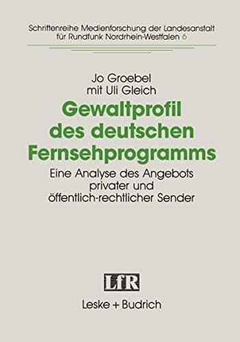 Gewaltprofil des deutschen Fernsehprogramms: Eine Analyse des Angebots privater und öffentlich-rechtlicher Sender (Schriftenreihe Medienforschung der ... für Medien in NRW, 6) (German Edition)