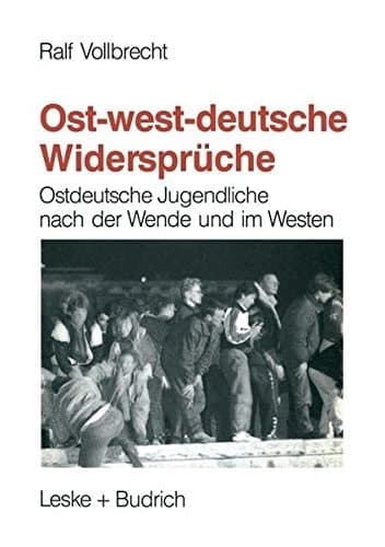 Ost-westdeutsche Widersprüche: Ostdeutsche Jugendliche nach der Wende und Integrationserfahrungen jugendlicher Übersiedler im Westen (German Edition)