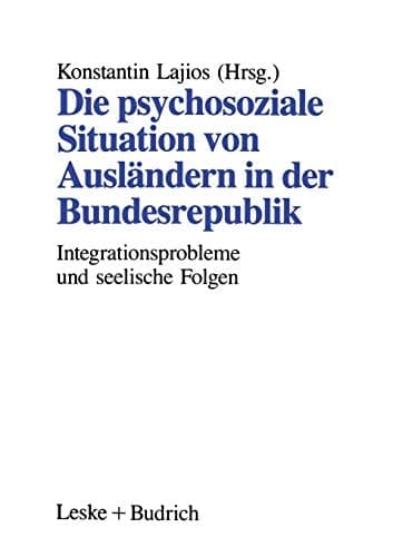 Die psychosoziale Situation von Ausländern in der Bundesrepublik Integrationsprobleme ausländischer Familien und die seelischen Folgen