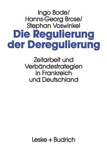 Die Regulierung der Deregulierung Zeitarbeit und Verbändestrategien in Frankreich und Deutschland