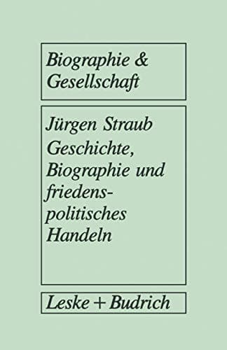 Geschichte, Biographie und friedenspolitisches Handeln: Biographieanalytische und sozialpsychologische Studien auf der Basis von narrativen Interviews ... (Biographie & Gesellschaft) (German Edition)
