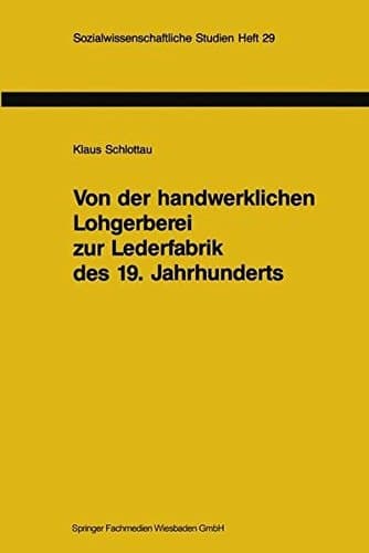 Von der handwerklichen Lohgerberei zur Lederfabrik des 19. Jahrhunderts: Zur Bedeutung nachwachsender Rohstoffe für die Geschichte der Industrialisierung (German Edition)
