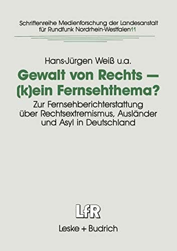 Gewalt von Rechts ― (k)ein Fernsehthema?: Zur Fernsehberichterstattung über Rechtsextremismus, Ausländer und Asyl in Deutschland (Schriftenreihe ... für Medien in NRW, 11) (German Edition)