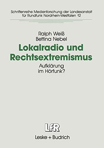 Lokalradio und Rechtsextremismus: Aufklärung im Hörfunk? (Schriftenreihe Medienforschung der Landesanstalt für Medien in NRW, 12) (German Edition)