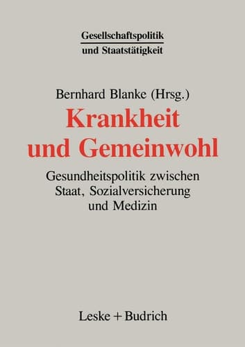 Krankheit und Gemeinwohl Gesundheitspolitik zwischen Staat, Sozialversicherung und Medizin