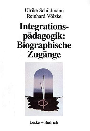 Integrationspädagogik: Biographische Zugänge Berufliche Werdegänge von Erzieherinnen in Kindergartengruppen für behinderte und nichtbehinderte Kinder