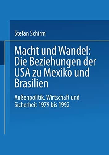 Macht und Wandel: Die Beziehungen der USA zu Mexiko und Brasilien: Außenpolitik, Wirtschaft und Sicherheit 1979 bis 1992 (German Edition)