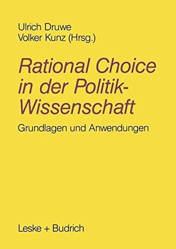 Rational Choice in der Politikwissenschaft Grundlagen und Anwendungen