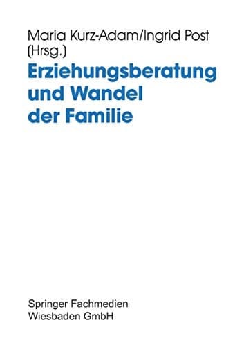 Erziehungsberatung und Wandel der Familie Probleme, Neuansätze und Entwicklungslinien