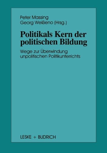 Politik als Kern der politischen Bildung Wege zur Überwindung unpolitischen Politikunterrichts