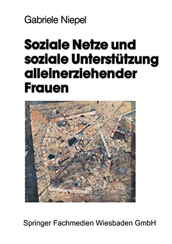 Soziale Netze und soziale Unterstützung alleinerziehender Frauen Eine empirische Studie