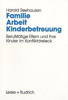 Familie. Arbeit. Kinderbetreuung Berufstätige Eltern und ihre Kinder im Konfliktdreieck