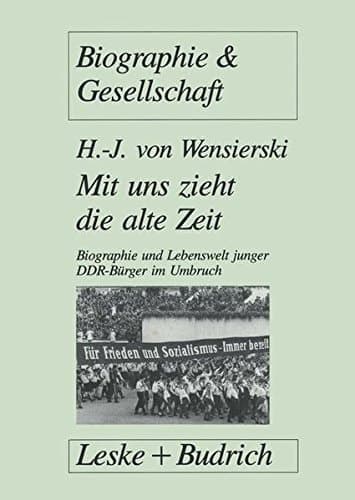 Mit uns zieht die alte Zeit: Biographie und Lebenswelt junger DDR-Bürger im gesellschaftlichen Umbruch (Biographie & Gesellschaft) (German Edition)