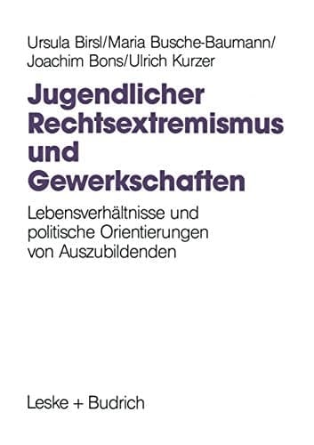 Jugendlicher Rechtsextremismus und Gewerkschaften: Lebensverhältnisse und politische Orientierungen von Auszubildenden (German Edition)