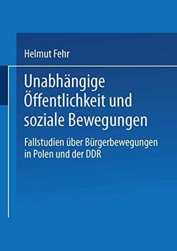 Unabhängige Öffentlichkeit und soziale Bewegungen: Fallstudien über Bürgerbewegungen in Polen und der DDR (German Edition)