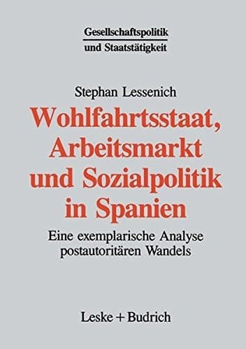 Wohlfahrtsstaat, Arbeitsmarkt und Sozialpolitik in Spanien Eine exemplarische Analyse postautoritären Wandels