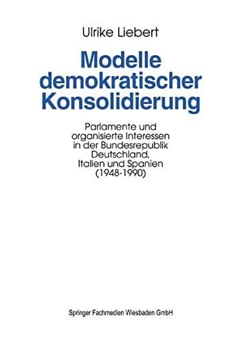 Modelle demokratischer Konsolidierung: Parlamente und organisierte Interessen in der Bundesrepublik Deutschland, Italien und Spanien (1948–1990) (German Edition)