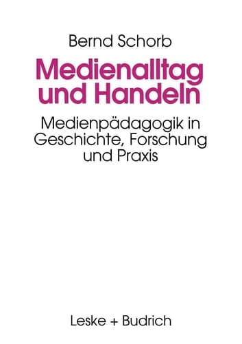 Medienalltag und Handeln Medienpädagogik im Spiegel von Geschichte, Forschung und Praxis