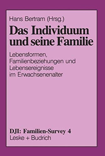 Das Individuum Und Seine Familie: Lebensformen, Familienbeziehungen Und Lebensereignisse Im Erwachsenenalter (DJI - Familien-Survey, 4) (German Edition)