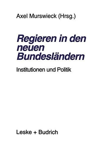 Regieren in den neuen Bundesländern: Institutionen und Politik (German Edition)