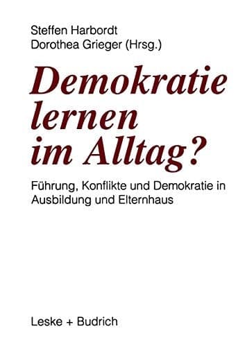 Demokratie lernen im Alltag? Führung, Konflikte und Demokratie in Ausbildung und Elternhaus