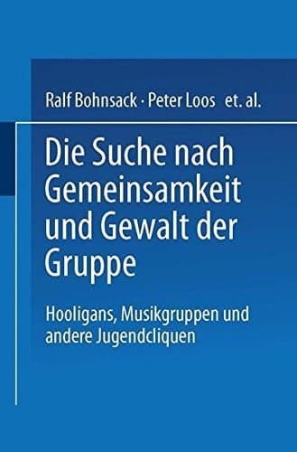 Die Suche nach Gemeinsamkeit und die Gewalt der Gruppe: Hooligans, Musikgruppen und andere Jugendcliquen (German Edition)