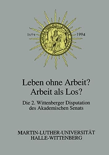 Leben ohne Arbeit? — Arbeit als Los? Über die Arbeit als Erwerb, Tätigkeit und Sinn