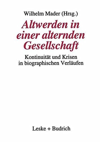 Altwerden in einer alternden Gesellschaft Kontinuität und Krisen in biographischen Verläufen