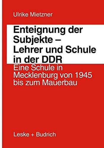 Enteignung der Subjekte ― Lehrer und Schule in der DDR: Eine Schule in Mecklenburg von 1945 bis zum Mauerbau (Biographie & Gesellschaft) (German Edition)