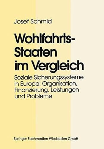 Wohlfahrtsstaaten im Vergleich: Soziale Sicherungssysteme in Europa: Organisation, Finanzierung, Leistungen und Probleme (German Edition)